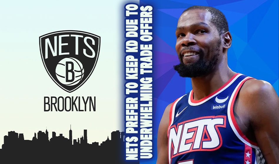 NETS PREFER TO KEEP KD DUE TO UNDERWHELMING TRADE OFFERS