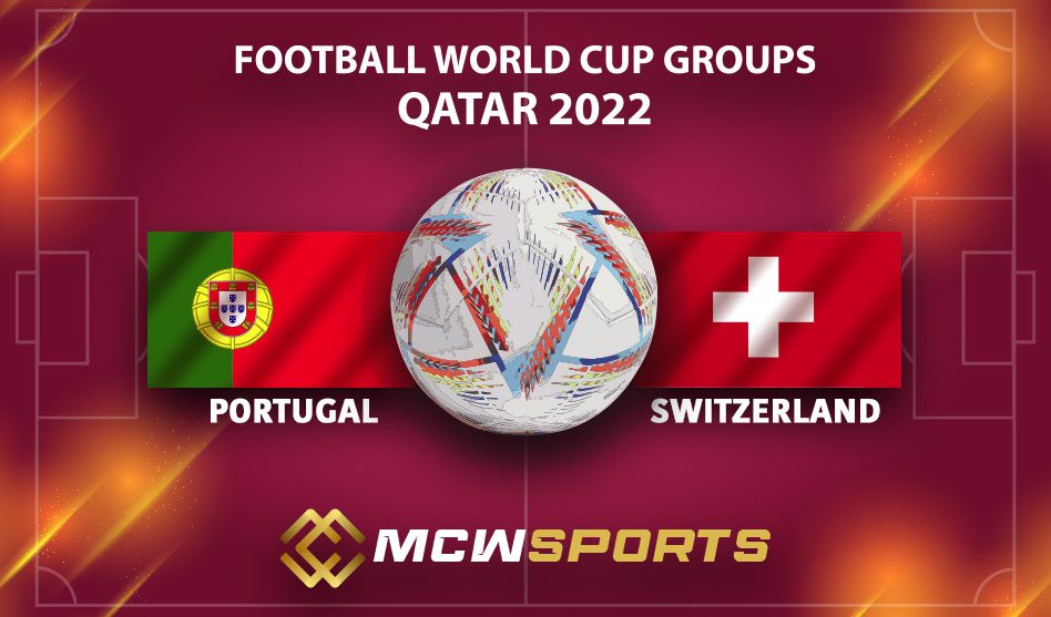 FIFA World Cup 2022 Round of 16 Match 55 Portugal vs Switzerland Match Details and Game Prediction
