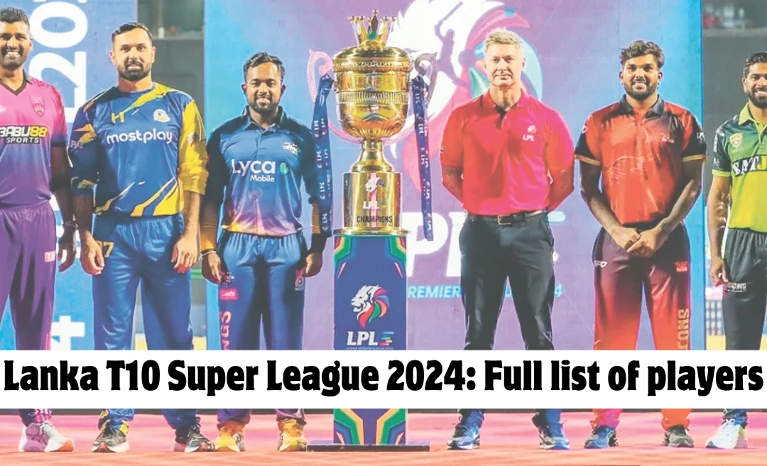 Lanka T10 Super League 2024 Squads: Full list of players for all six teams