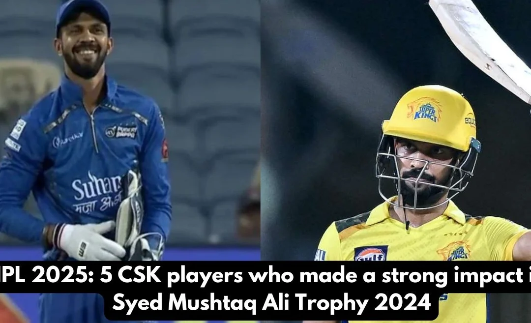 IPL 2025: 5 CSK players who made a strong impact in Syed Mushtaq Ali Trophy 2024